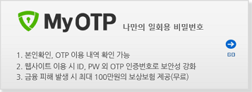 ������ ��ȸ�� ��й�ȣ MyOTP 1. ����Ȯ��, OTP �̿� ���� Ȯ�� ���� 2. ������Ʈ �̿� �� ID, PW �� OTP ������ȣ�� ���ȼ� ��ȭ 3. ���� ���� �߻� �� �ִ� 100������ ������ ����(����)
 | MyOTP �ٷΰ���